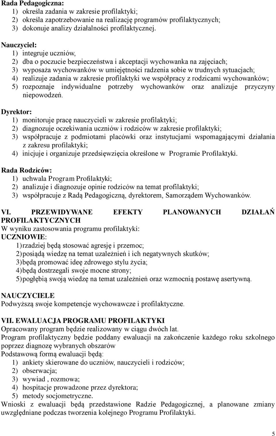 zadania w zakresie profilaktyki we współpracy z rodzicami wychowanków; 5) rozpoznaje indywidualne potrzeby wychowanków oraz analizuje przyczyny niepowodzeń.