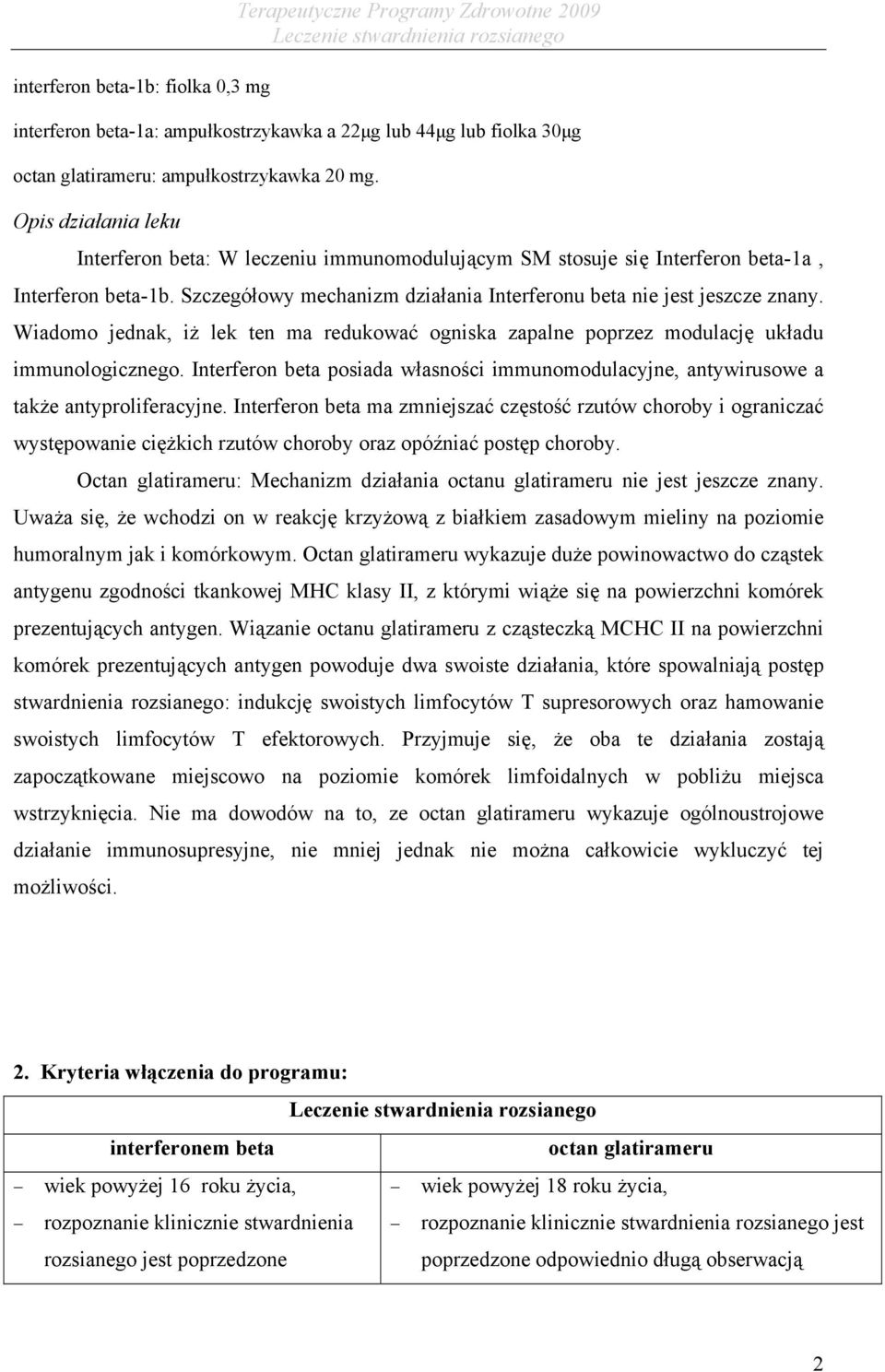 Wiadomo jednak, iż lek ten ma redukować ogniska zapalne poprzez modulację układu immunologicznego. Interferon beta posiada własności immunomodulacyjne, antywirusowe a także antyproliferacyjne.