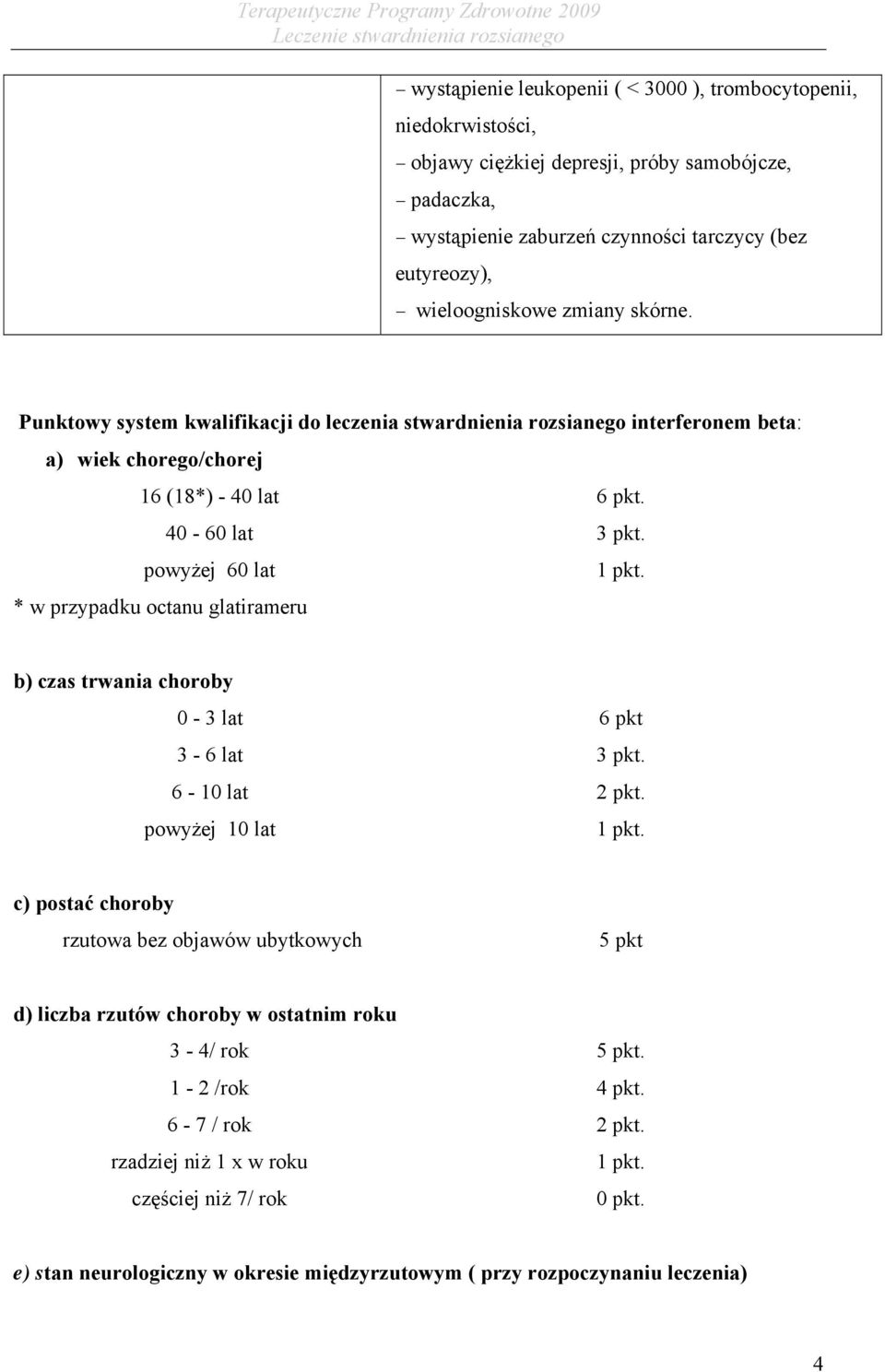 * w przypadku octanu glatirameru b) czas trwania choroby 0-3 lat 6 pkt 3-6 lat 3 pkt. 6-10 lat 2 pkt. powyżej 10 lat 1 pkt.