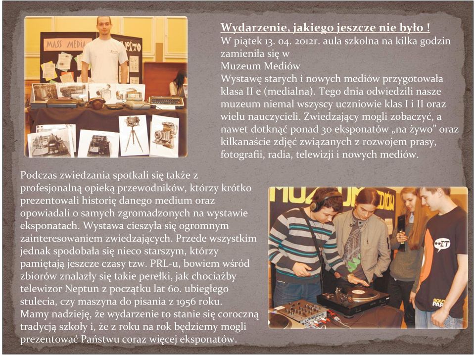 Zwiedzający mogli zobaczyć, a nawet dotknąć ponad 30 eksponatów na żywo oraz kilkanaście zdjęć związanych z rozwojem prasy, fotografii, radia, telewizji i nowych mediów.