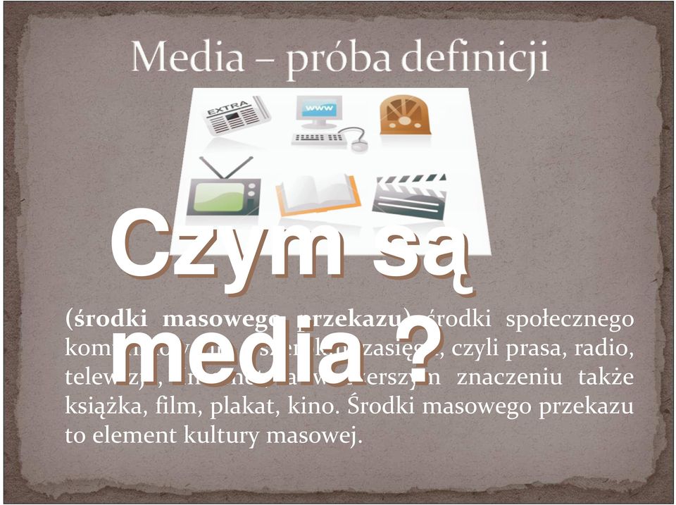prasa, radio, telewizja, Internet, a w szerszym znaczeniu także