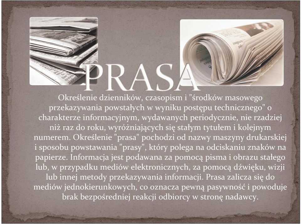 Określenie "prasa" pochodzi od nazwy maszyny drukarskiej i sposobu powstawania "prasy", który polega na odciskaniu znaków na papierze.