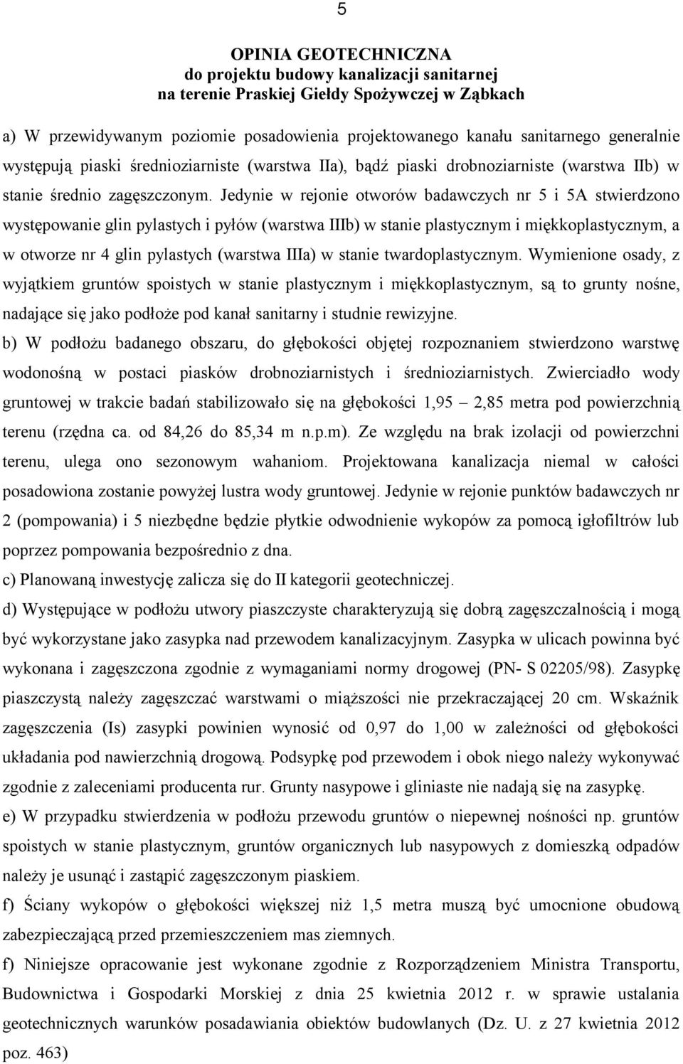 Jedynie w rejonie otworów badawczych nr 5 i 5A stwierdzono występowanie glin pylastych i pyłów (warstwa IIIb) w stanie plastycznym i miękkoplastycznym, a w otworze nr 4 glin pylastych (warstwa IIIa)