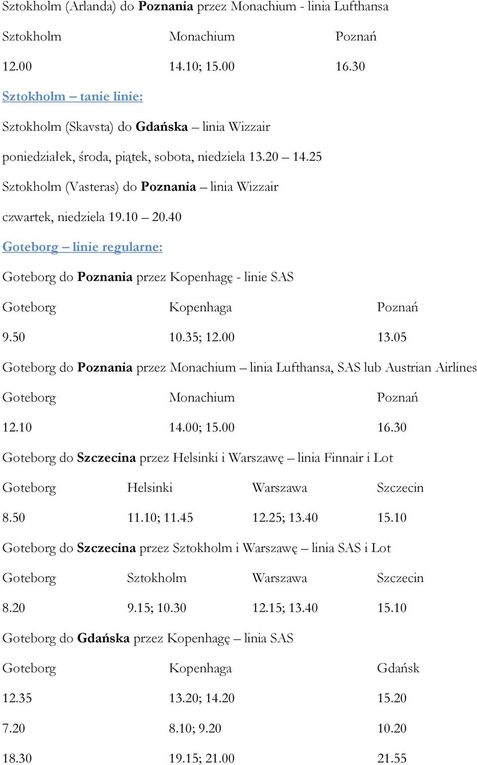 10 20.40 Goteborg linie regularne: Goteborg do Poznania przez Kopenhagę - linie SAS Goteborg Kopenhaga Poznań 9.50 10.35; 12.00 13.