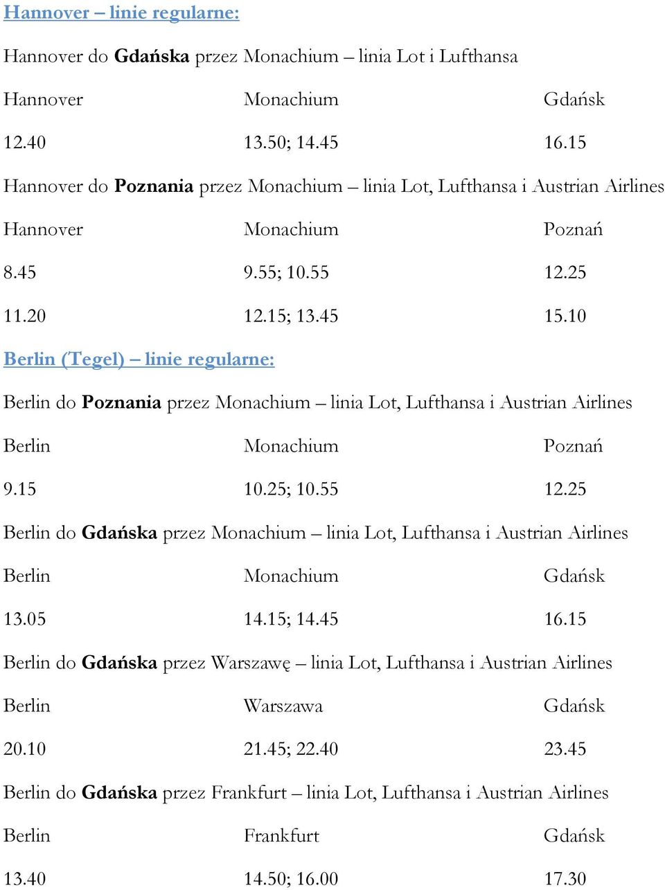 10 Berlin (Tegel) linie regularne: Berlin do Poznania przez Monachium linia Lot, Lufthansa i Austrian Airlines Berlin Monachium Poznań 9.15 10.25; 10.55 12.