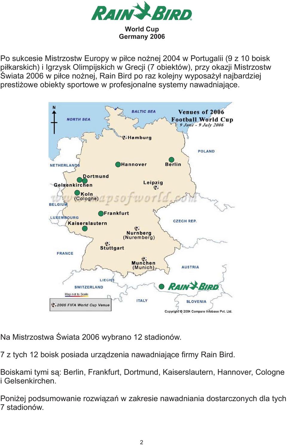 Na Mistrzostwa Œwiata 2006 wybrano 12 stadionów. 7 z tych 12 boisk posiada urz¹dzenia nawadniaj¹ce firmy Rain Bird.