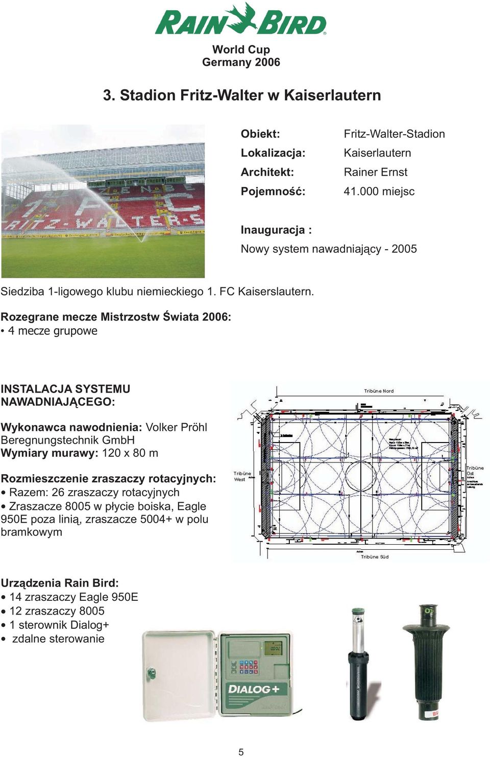 4 mecze grupowe INSTALACJA SYSTEMU NAWADNIAJ CEGO: Wykonawca nawodnienia: Volker Pröhl Beregnungstechnik GmbH Razem: 26 zraszaczy