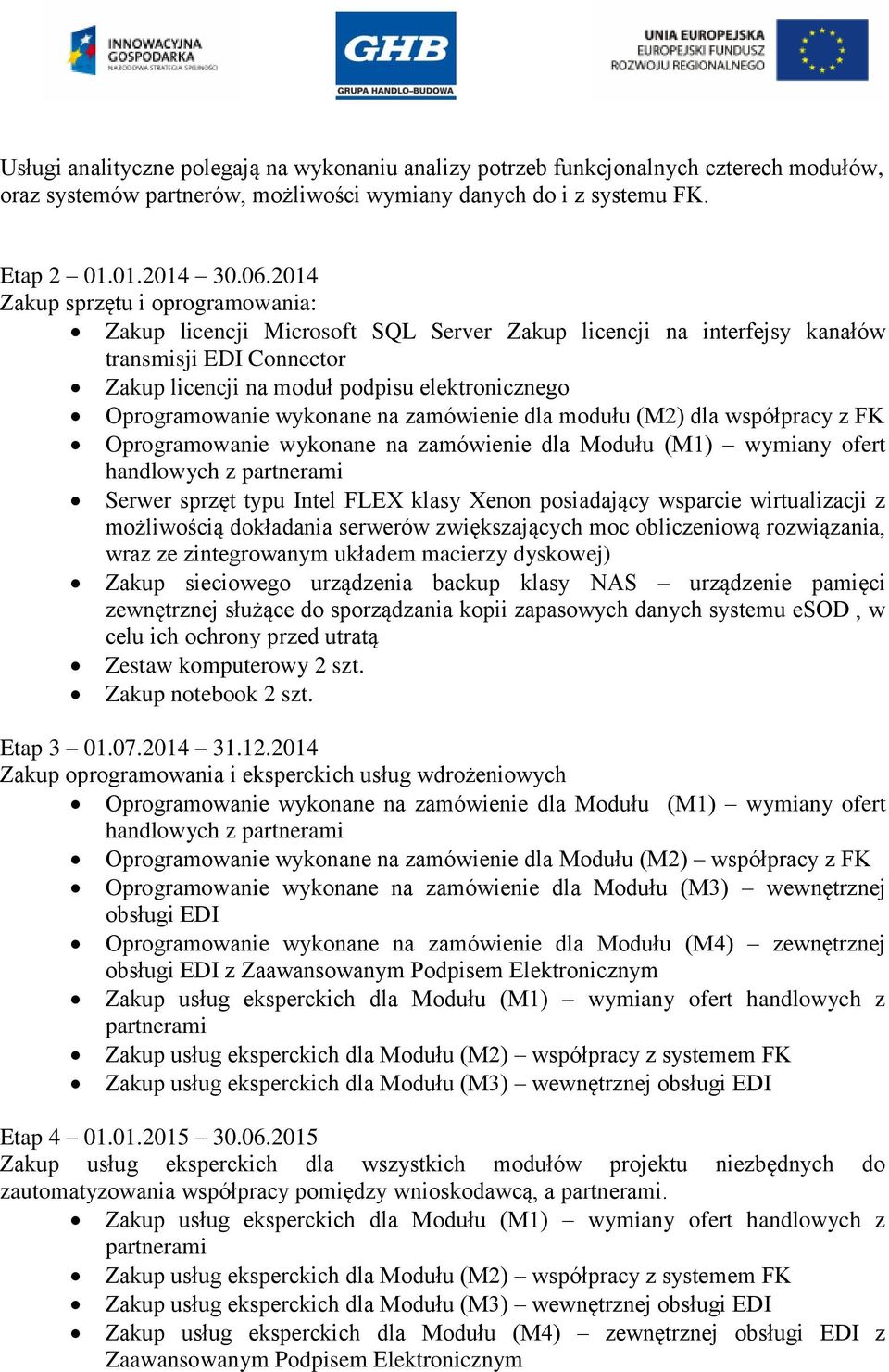 wykonane na zamówienie dla modułu (M2) dla współpracy z FK Oprogramowanie wykonane na zamówienie dla Modułu (M1) wymiany ofert handlowych z partnerami Serwer sprzęt typu Intel FLEX klasy Xenon