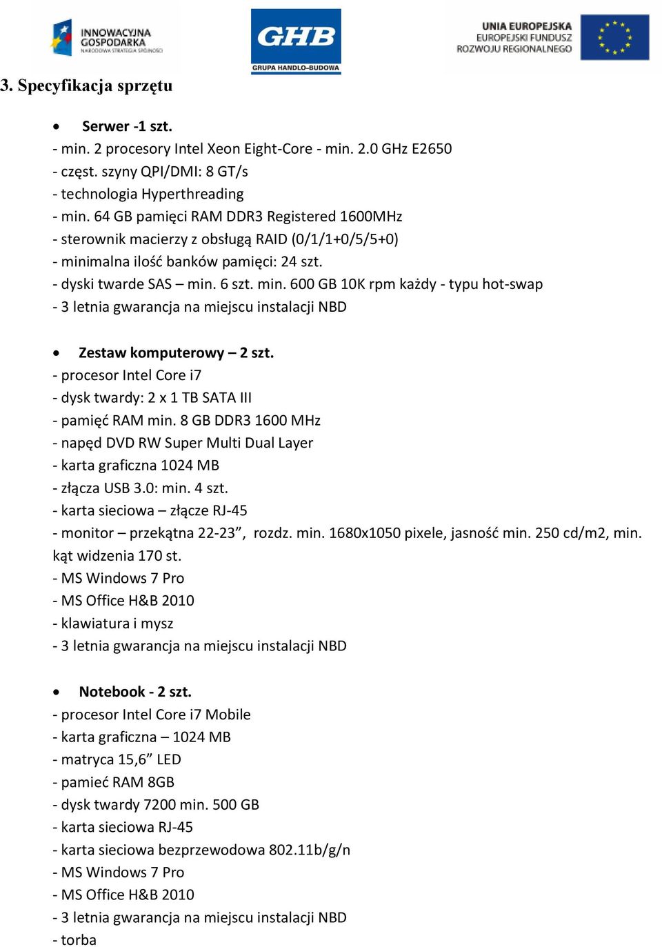 malna ilość banków pamięci: 24 szt. - dyski twarde SAS min. 6 szt. min. 600 GB 10K rpm każdy - typu hot-swap - 3 letnia gwarancja na miejscu instalacji NBD Zestaw komputerowy 2 szt.