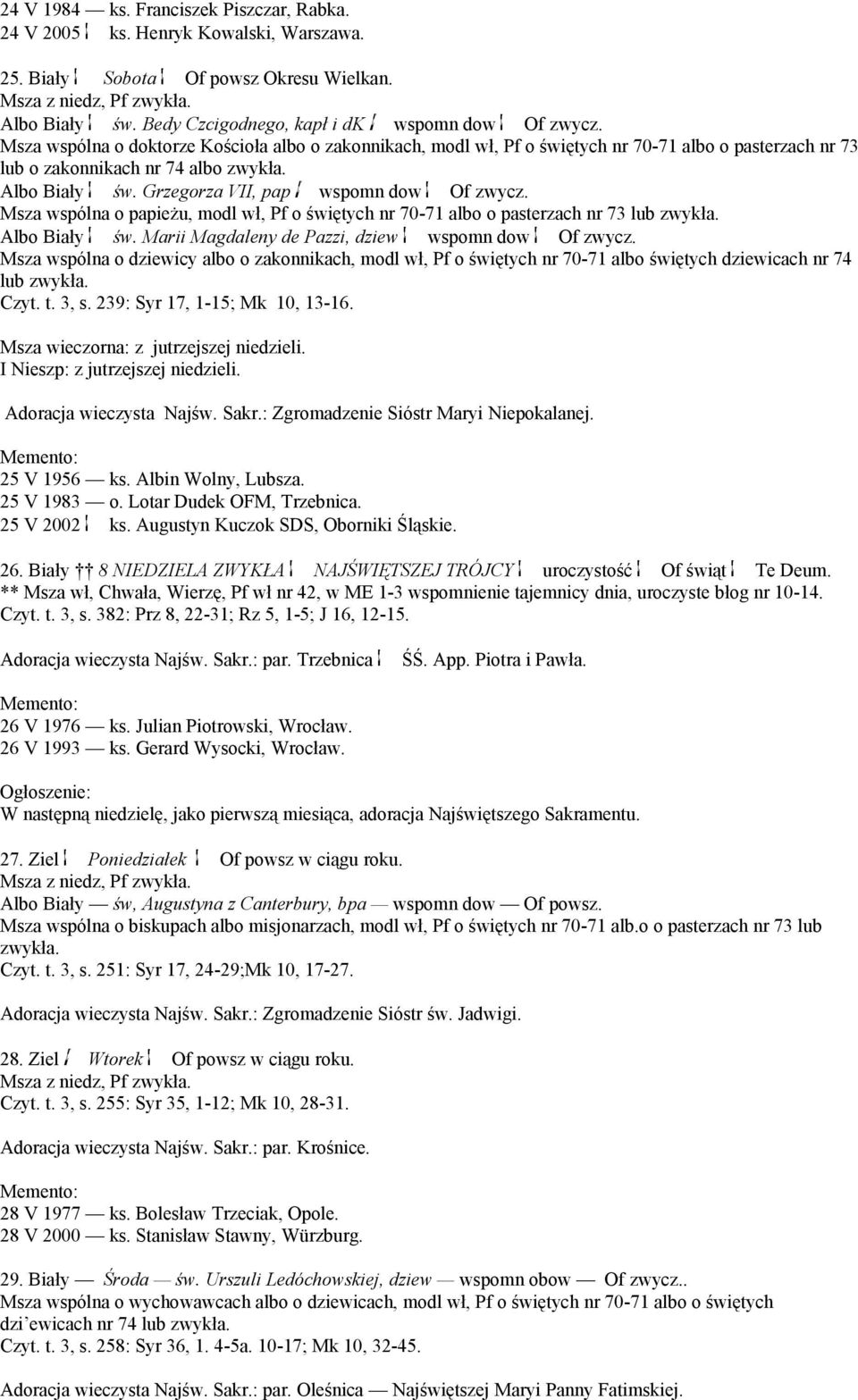 Msza wspólna o papieżu, modl wł, Pf o świętych nr 70-71 albo o pasterzach nr 73 lub zwykła. Albo Biały św. Marii Magdaleny de Pazzi, dziew wspomn dow Of zwycz.