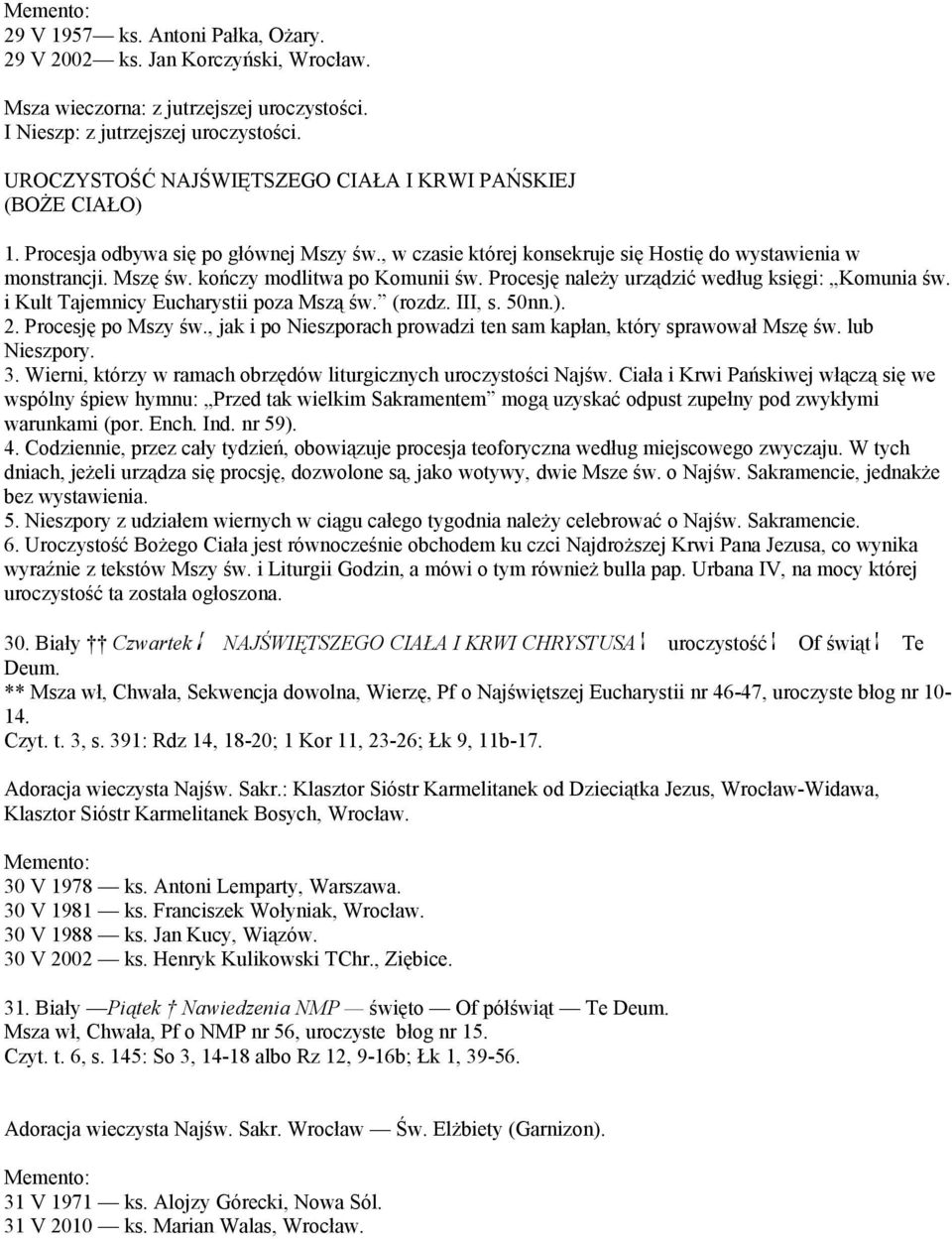 kończy modlitwa po Komunii św. Procesję należy urządzić według księgi: Komunia św. i Kult Tajemnicy Eucharystii poza Mszą św. (rozdz. III, s. 50nn.). 2. Procesję po Mszy św.