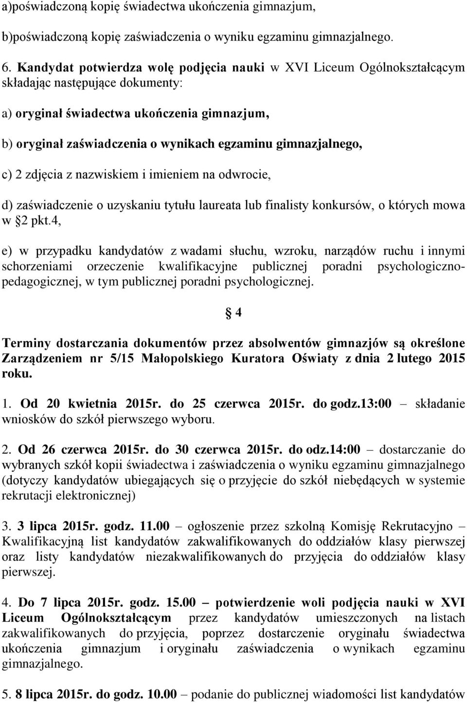 gimnazjalnego, c) 2 zdjęcia z nazwiskiem i imieniem na odwrocie, d) zaświadczenie o uzyskaniu tytułu laureata lub finalisty konkursów, o których mowa w 2 pkt.