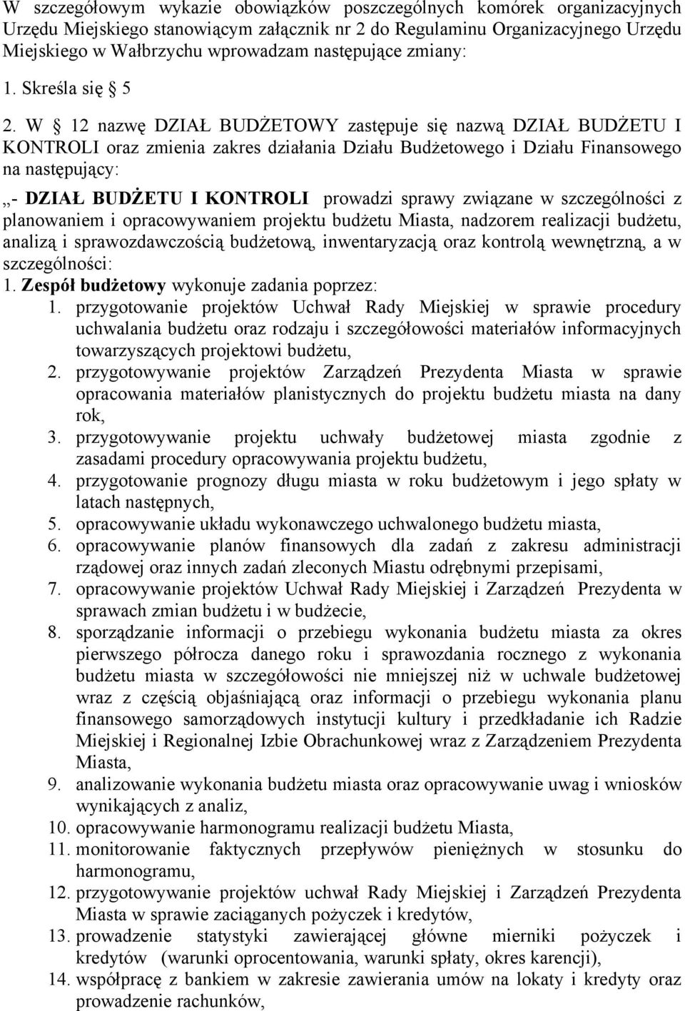 W 12 nazwę DZIAŁ BUDŻETOWY zastępuje się nazwą DZIAŁ BUDŻETU I KONTROLI oraz zmienia zakres działania Działu Budżetowego i Działu Finansowego na następujący: - DZIAŁ BUDŻETU I KONTROLI prowadzi