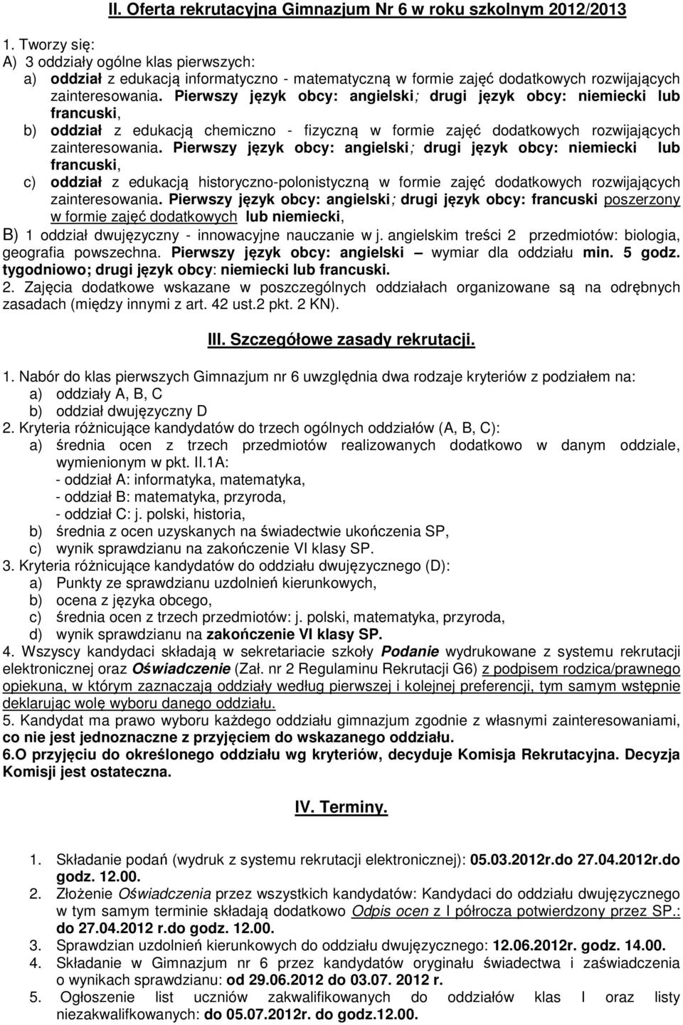 Pierwszy język obcy: angielski; drugi język obcy: niemiecki lub francuski, b) oddział z edukacją chemiczno - fizyczną w formie zajęć dodatkowych rozwijających zainteresowania.