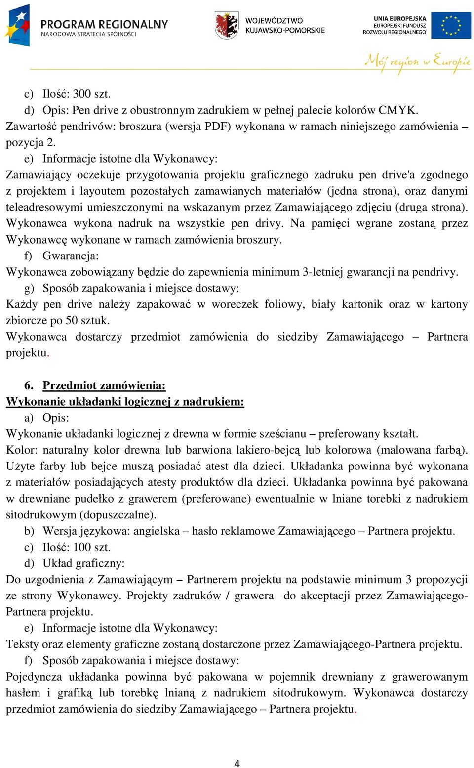 oraz danymi teleadresowymi umieszczonymi na wskazanym przez Zamawiającego zdjęciu (druga strona). Wykonawca wykona nadruk na wszystkie pen drivy.