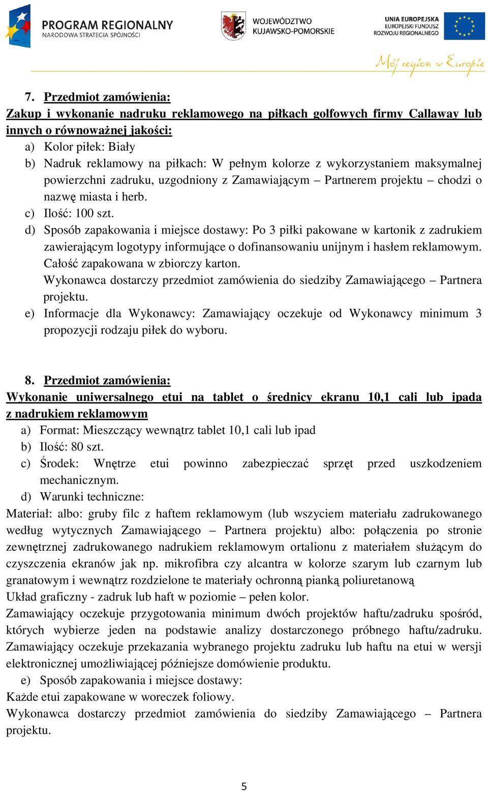 d) Sposób zapakowania i miejsce dostawy: Po 3 piłki pakowane w kartonik z zadrukiem zawierającym logotypy informujące o dofinansowaniu unijnym i hasłem reklamowym. Całość zapakowana w zbiorczy karton.