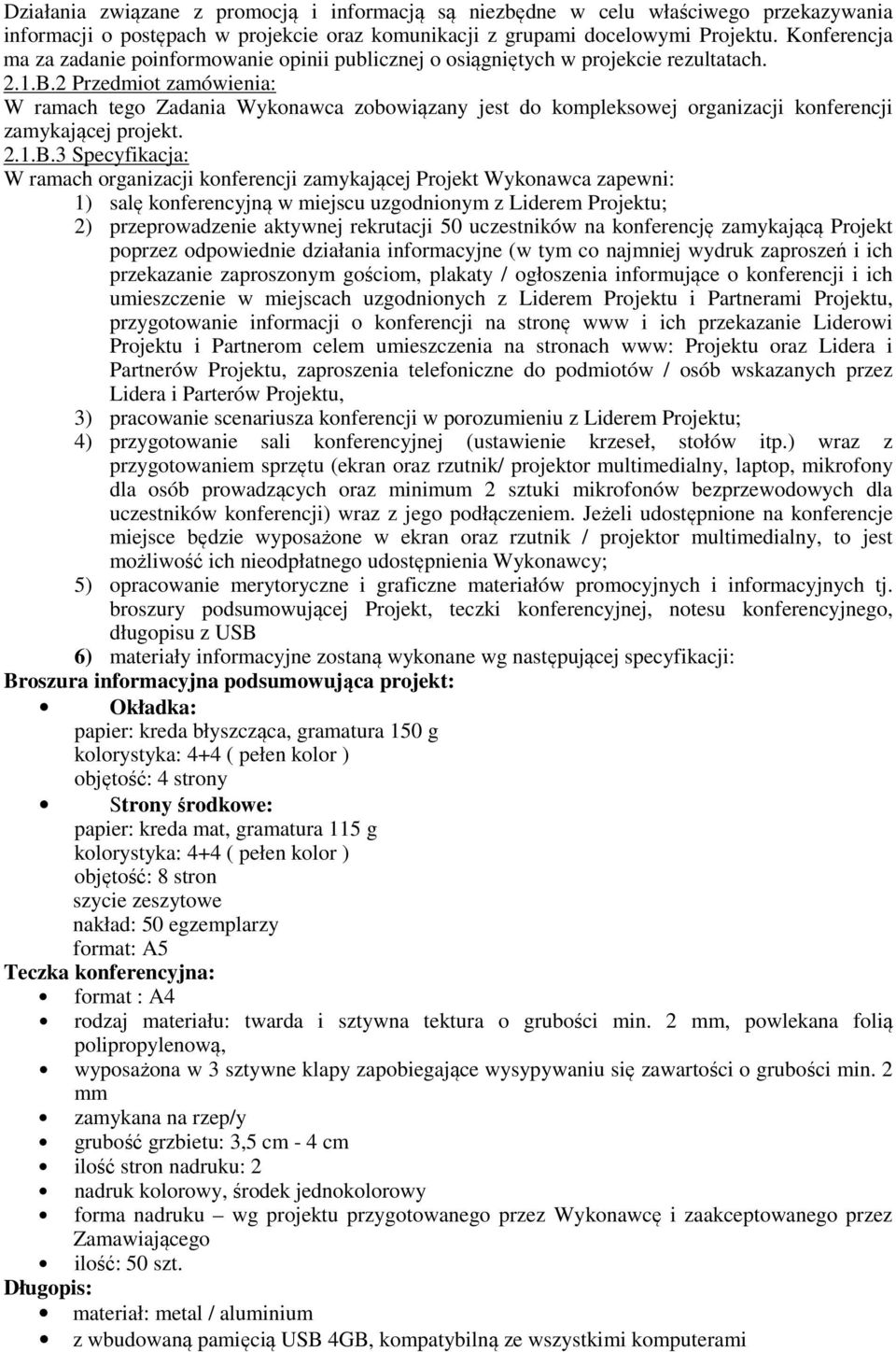 2 Przedmiot zamówienia: W ramach tego Zadania Wykonawca zobowiązany jest do kompleksowej organizacji konferencji zamykającej projekt. 2.1.B.