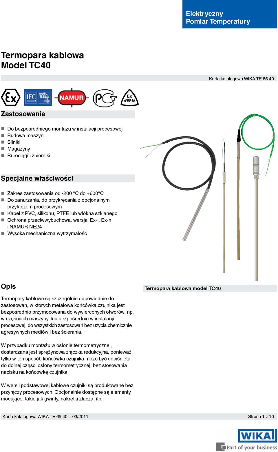 przykręcania z opcjonalnym przyłączem procesowym Kabel z PVC, silikonu, PTFE lub włókna szklanego Ochrona przeciwwybuchowa, wersja Ex-i, Ex-n i NAMUR NE24 Wysoka mechaniczna wytrzymałość Opis