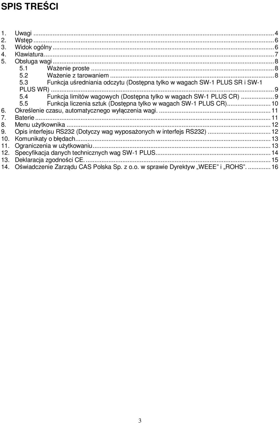 Określenie czasu, automatycznego wyłączenia wagi.... 11 7. Baterie... 11 8. Menu użytkownika... 12 9. Opis interfejsu RS232 (Dotyczy wag wyposażonych w interfejs RS232)... 12 10. Komunikaty o błędach.