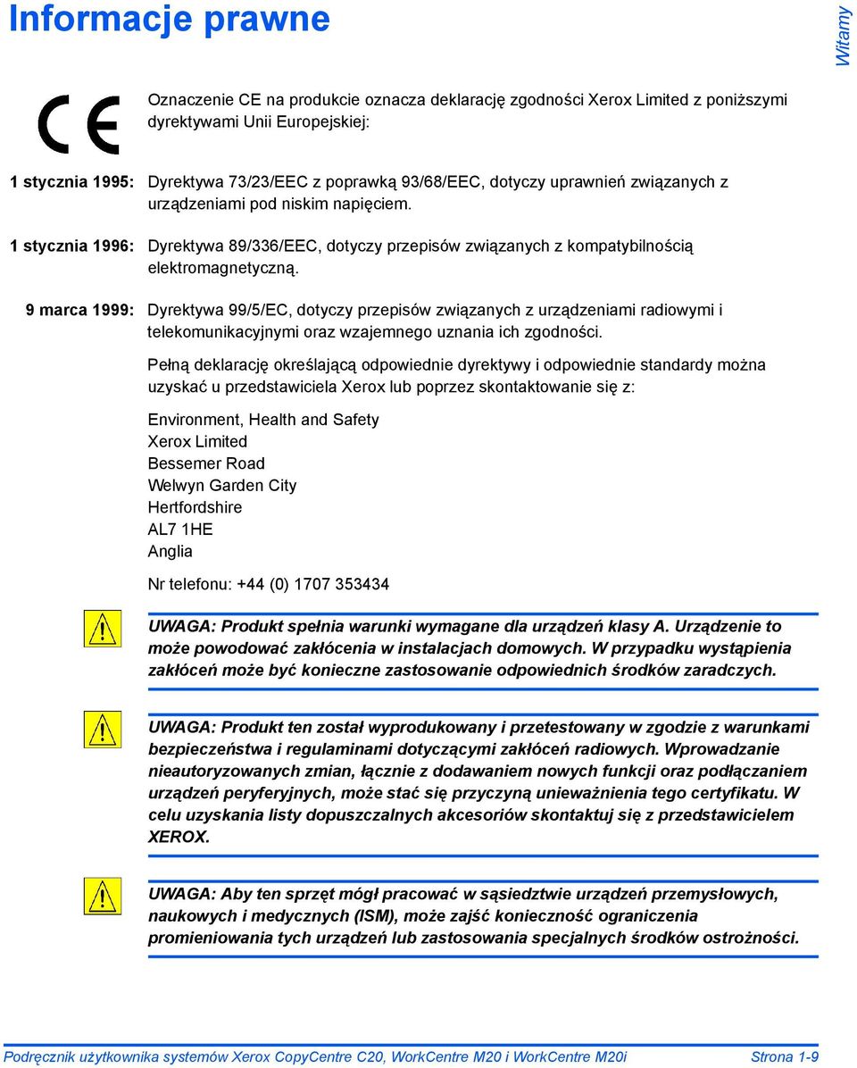 9 marca 1999: Dyrektywa 99/5/EC, dotyczy przepisów związanych z urządzeniami radiowymi i telekomunikacyjnymi oraz wzajemnego uznania ich zgodności.