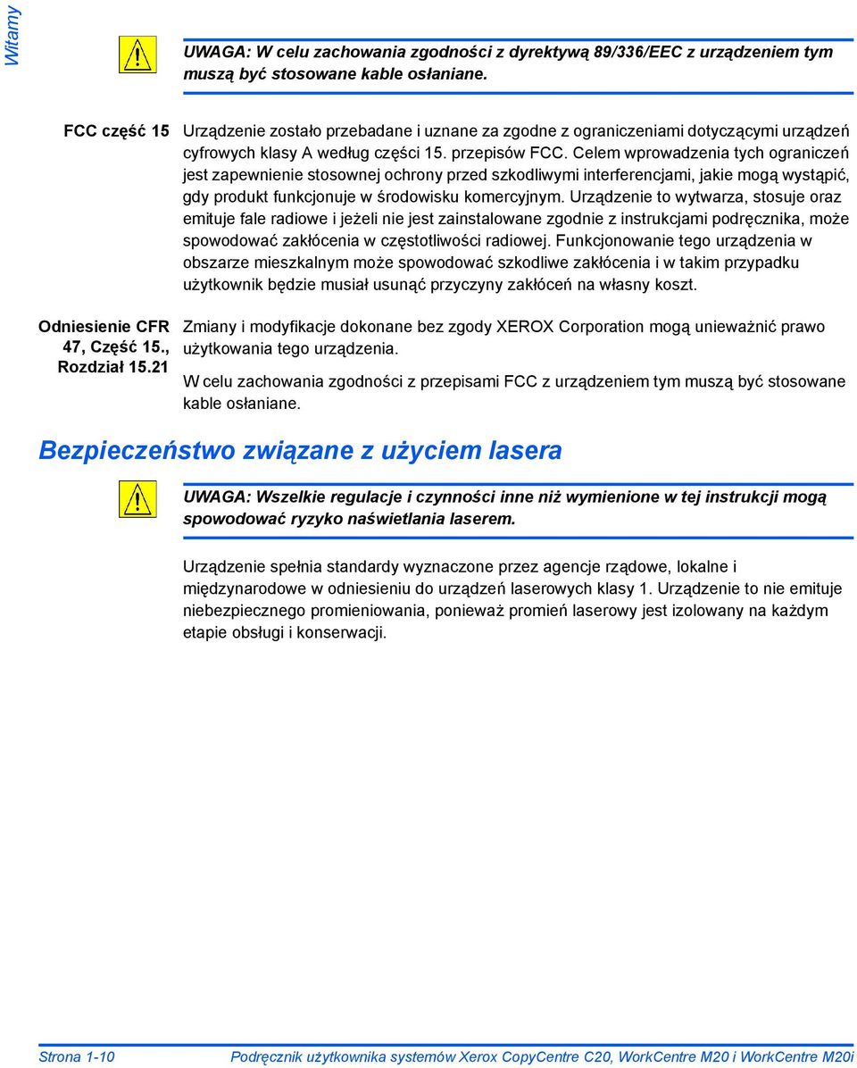 Celem wprowadzenia tych ograniczeń jest zapewnienie stosownej ochrony przed szkodliwymi interferencjami, jakie mogą wystąpić, gdy produkt funkcjonuje w środowisku komercyjnym.