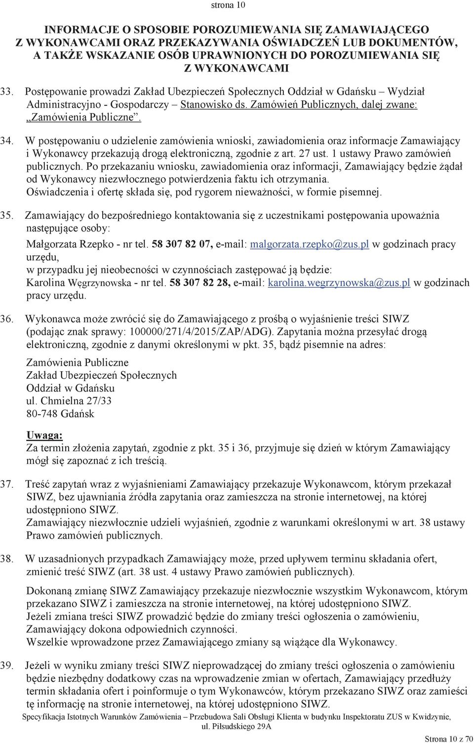 W postpowaniu o udzielenie zamówienia wnioski, zawiadomienia oraz informacje Zamawiajcy i Wykonawcy przekazuj drog elektroniczn, zgodnie z art. 27 ust. 1 ustawy Prawo zamówie publicznych.