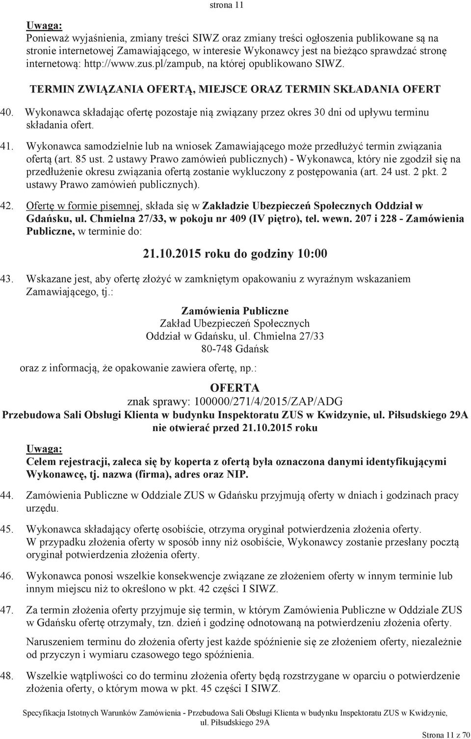 Wykonawca składajc ofert pozostaje ni zwizany przez okres 30 dni od upływu terminu składania ofert. 41. Wykonawca samodzielnie lub na wniosek Zamawiajcego moe przedłuy termin zwizania ofert (art.