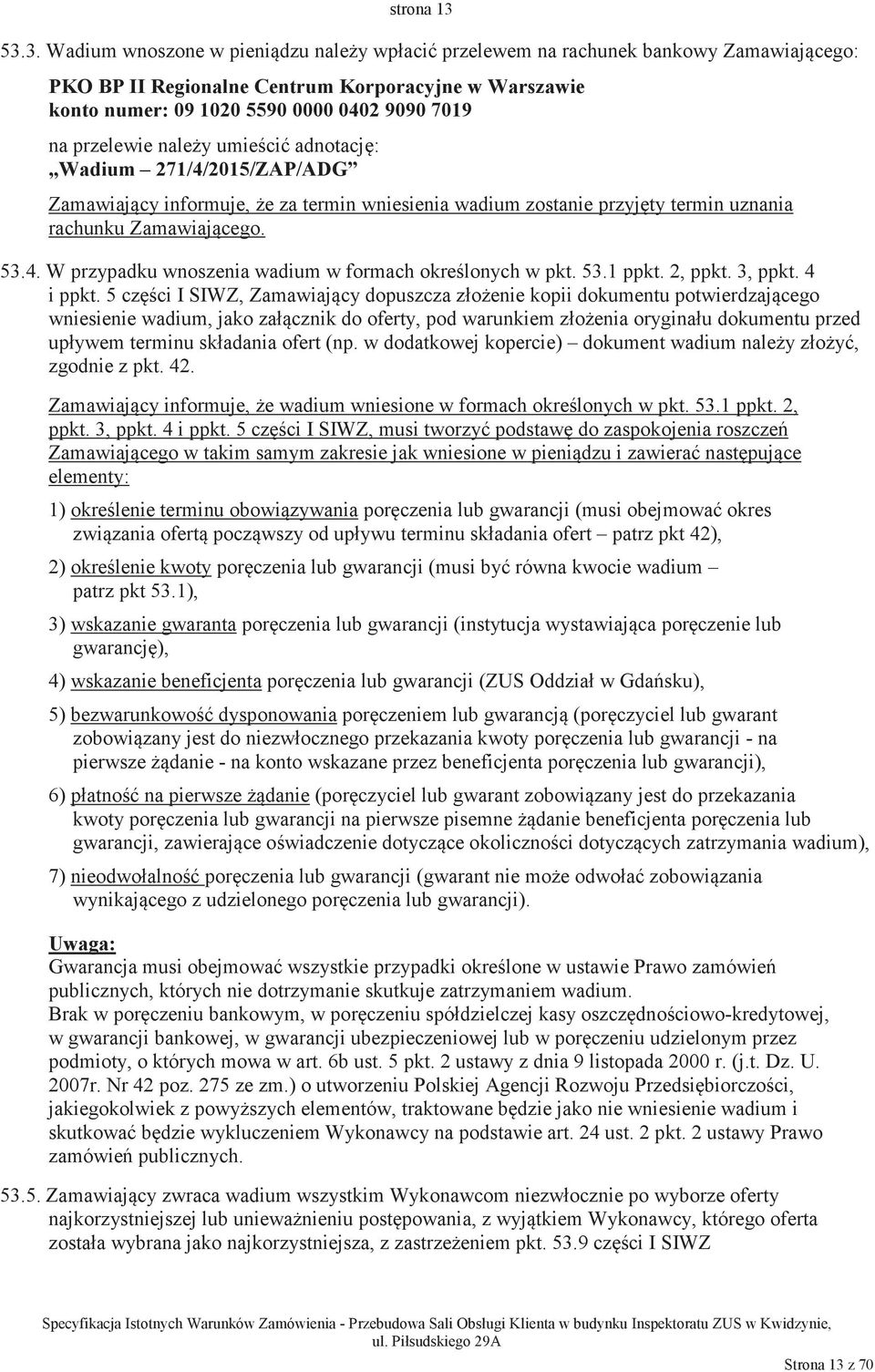 przelewie naley umieci adnotacj: Wadium 271/4/2015/ZAP/ADG Zamawiajcy informuje, e za termin wniesienia wadium zostanie przyjty termin uznania rachunku Zamawiajcego. 53.4. W przypadku wnoszenia wadium w formach okrelonych w pkt.