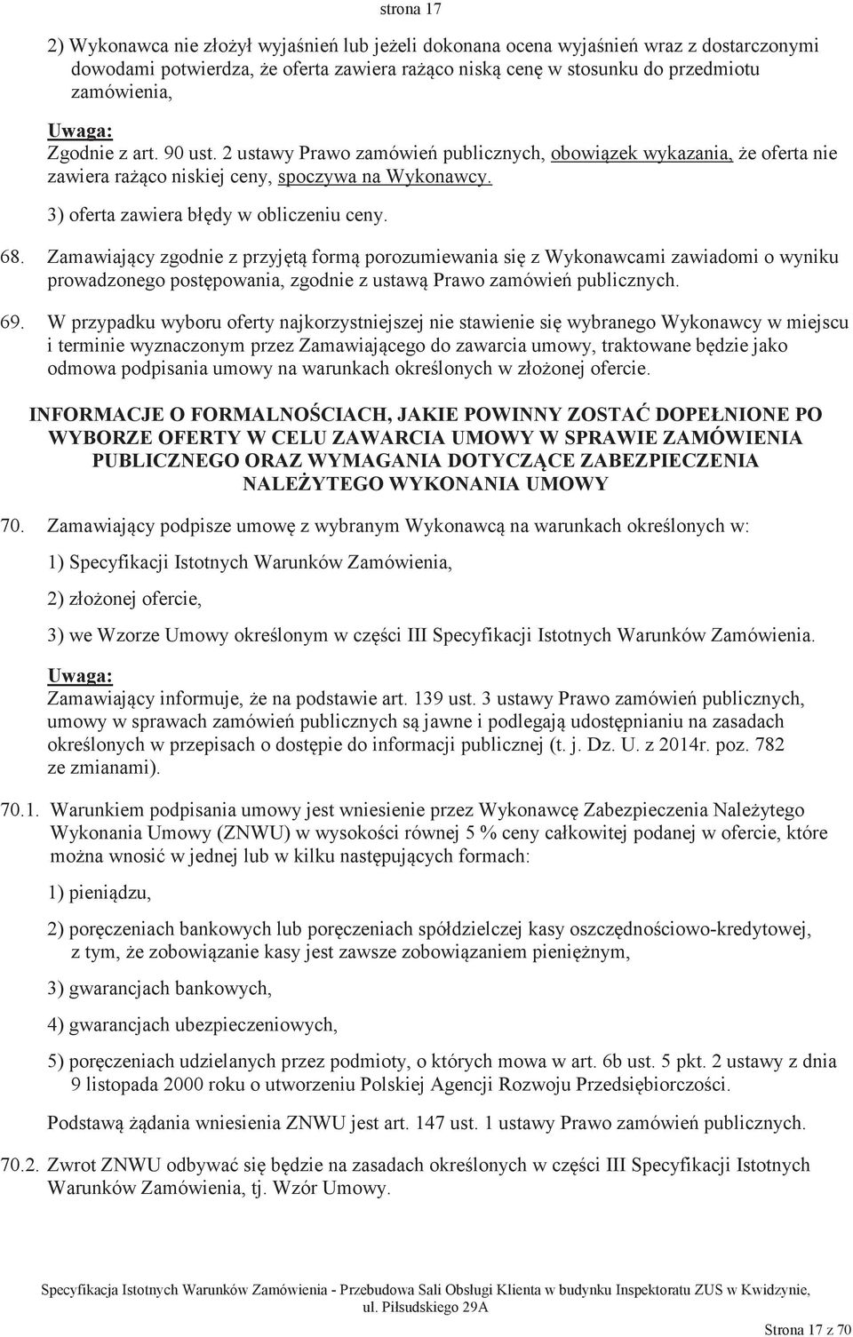 Zamawiajcy zgodnie z przyjt form porozumiewania si z Wykonawcami zawiadomi o wyniku prowadzonego postpowania, zgodnie z ustaw Prawo zamówie publicznych. 69.