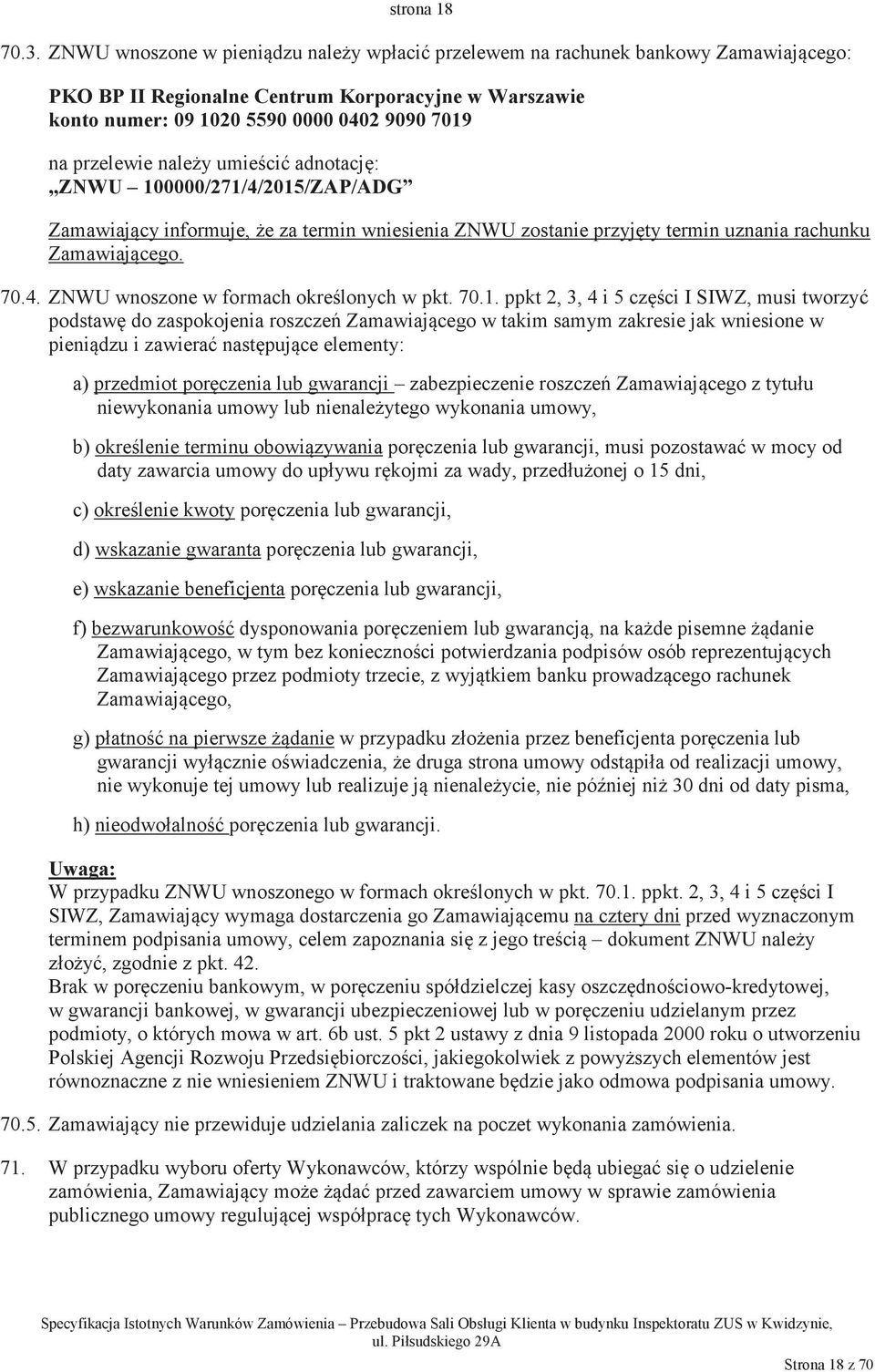 naley umieci adnotacj: ZNWU 100000/271/4/2015/ZAP/ADG Zamawiajcy informuje, e za termin wniesienia ZNWU zostanie przyjty termin uznania rachunku Zamawiajcego. 70.4. ZNWU wnoszone w formach okrelonych w pkt.