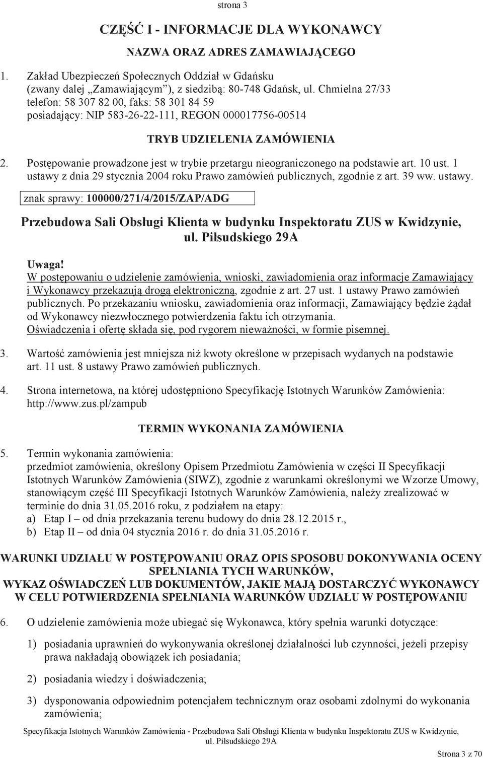 Postpowanie prowadzone jest w trybie przetargu nieograniczonego na podstawie art. 10 ust. 1 ustawy 