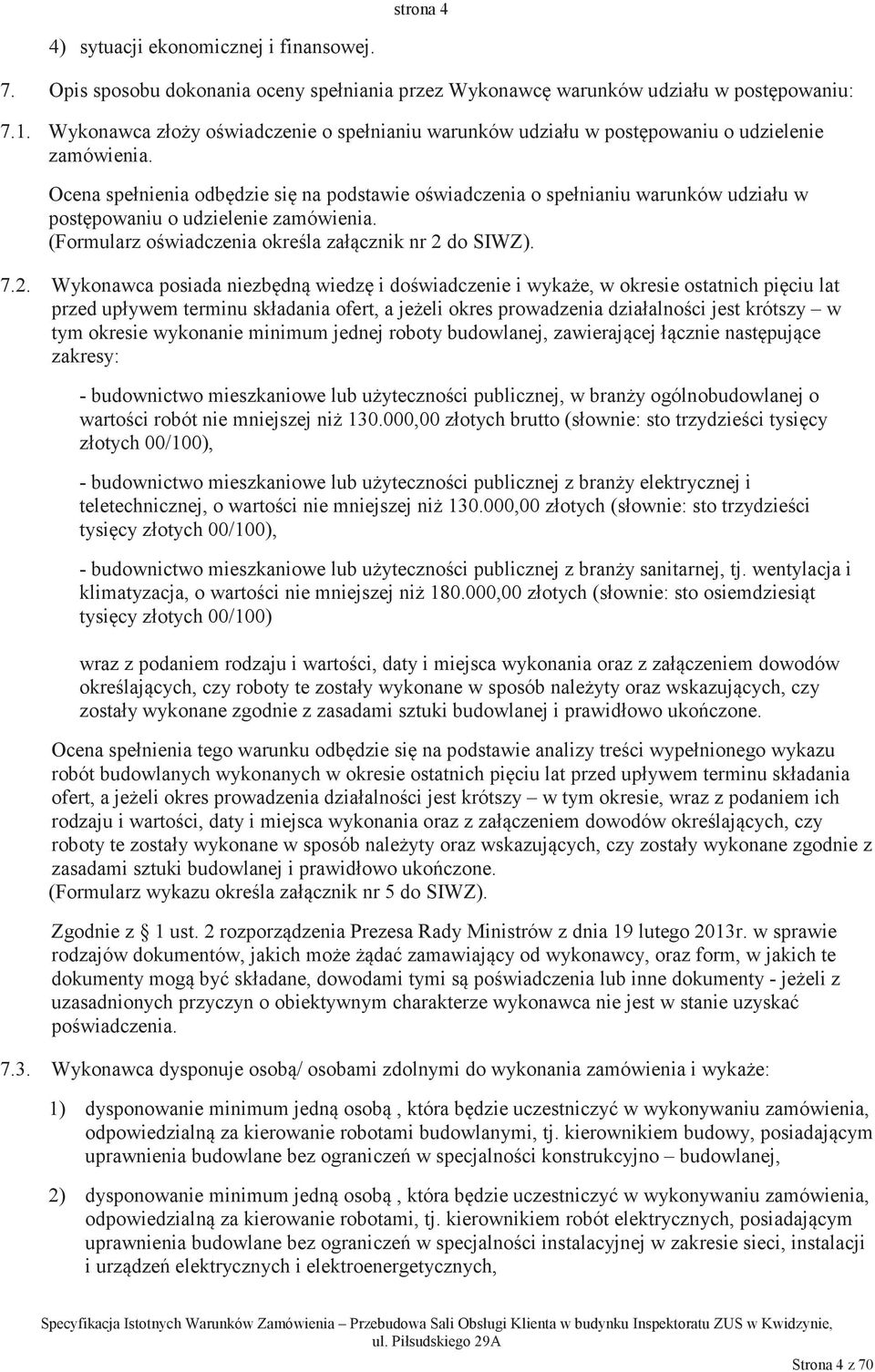 Ocena spełnienia odbdzie si na podstawie owiadczenia o spełnianiu warunków udziału w postpowaniu o udzielenie zamówienia. (Formularz owiadczenia okrela załcznik nr 2 