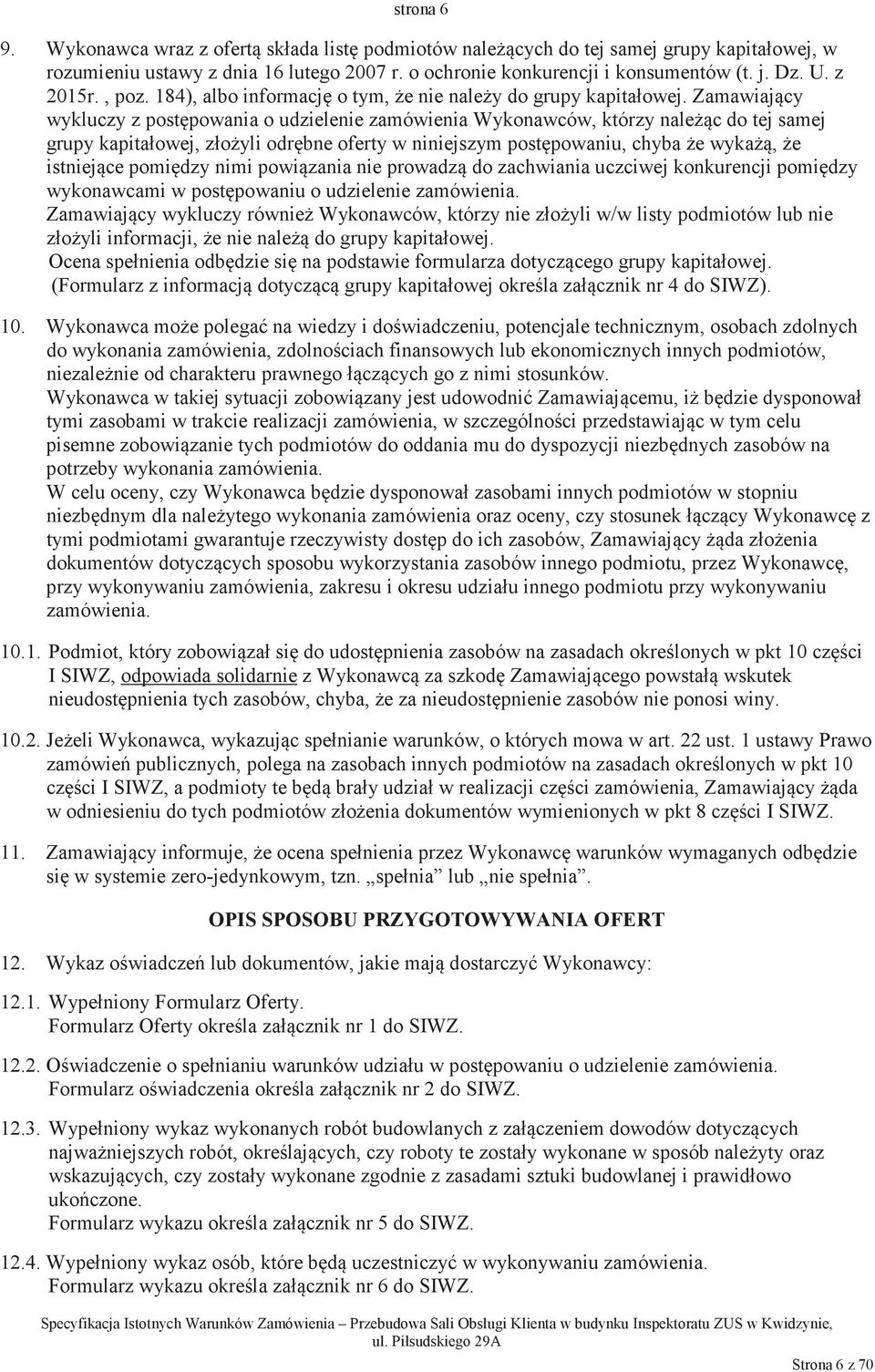 Zamawiajcy wykluczy z postpowania o udzielenie zamówienia Wykonawców, którzy nalec do tej samej grupy kapitałowej, złoyli odrbne oferty w niniejszym postpowaniu, chyba e wyka, e istniejce pomidzy