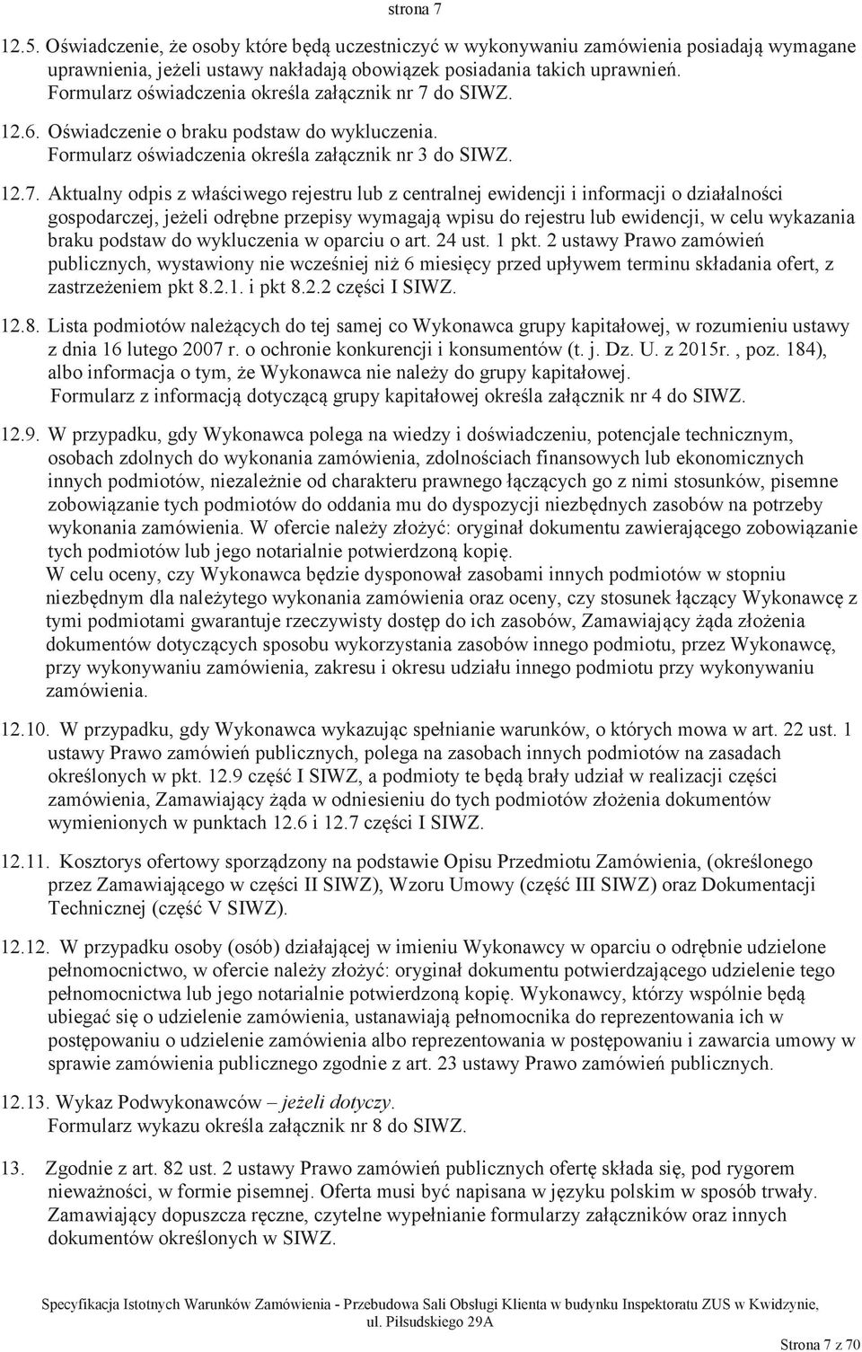 do SIWZ. 12.6. Owiadczenie o braku podstaw do wykluczenia. Formularz owiadczenia okrela załcznik nr 3 do SIWZ. 12.7.