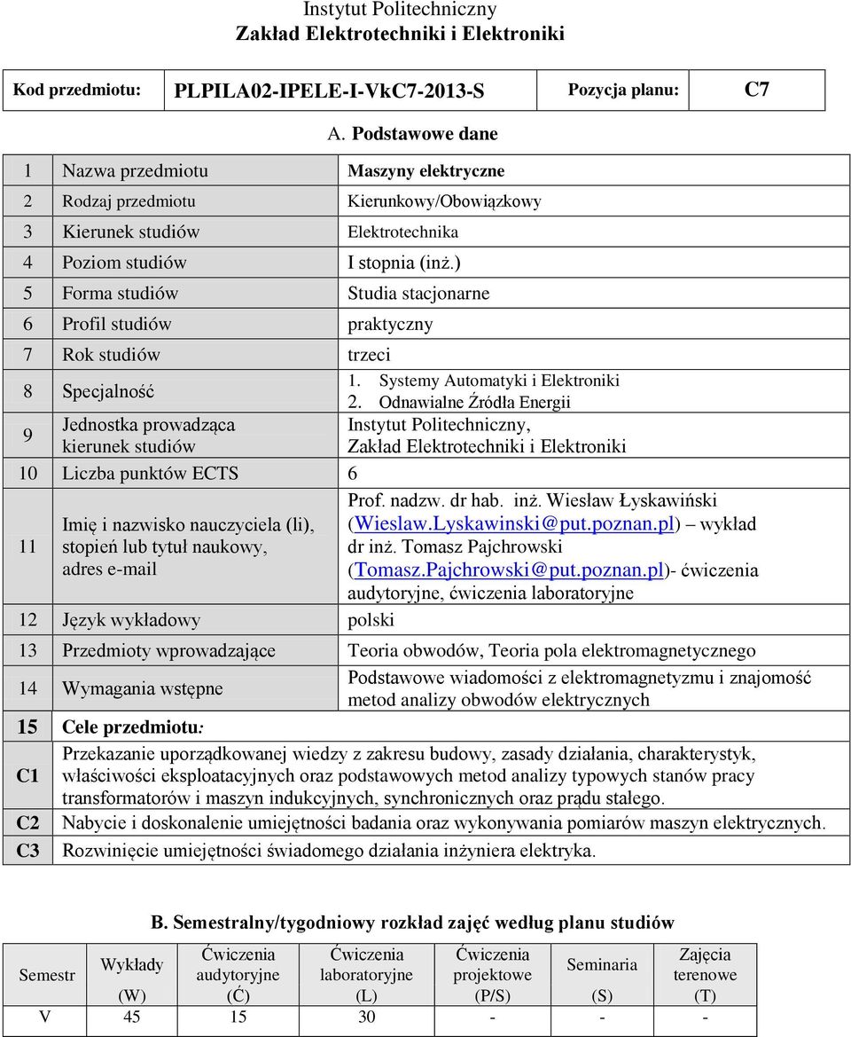 ) 5 Forma studiów Studia stacjonarne 6 Profil studiów praktyczny 7 Rok studiów trzeci 8 Specjalność 1. Systemy Automatyki i Elektroniki 2.