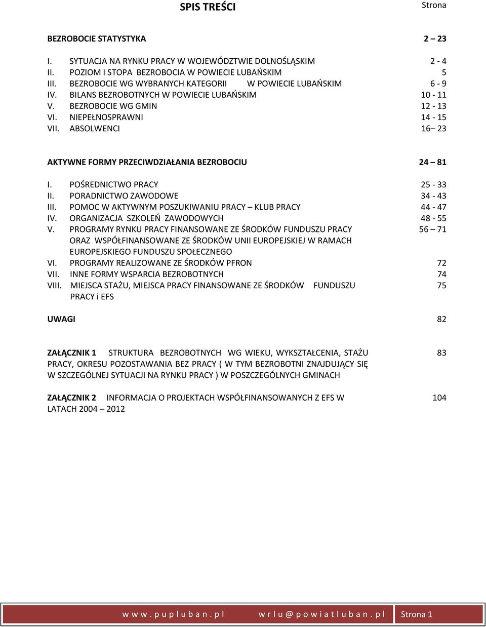 ABSOLWENCI 16 23 AKTYWNE FORMY PRZECIWDZIAŁANIA BEZROBOCIU 24 81 I. POŚREDNICTWO PRACY 25-33 II. PORADNICTWO ZAWODOWE 34-43 III. POMOC W AKTYWNYM POSZUKIWANIU PRACY KLUB PRACY 44-47 IV.