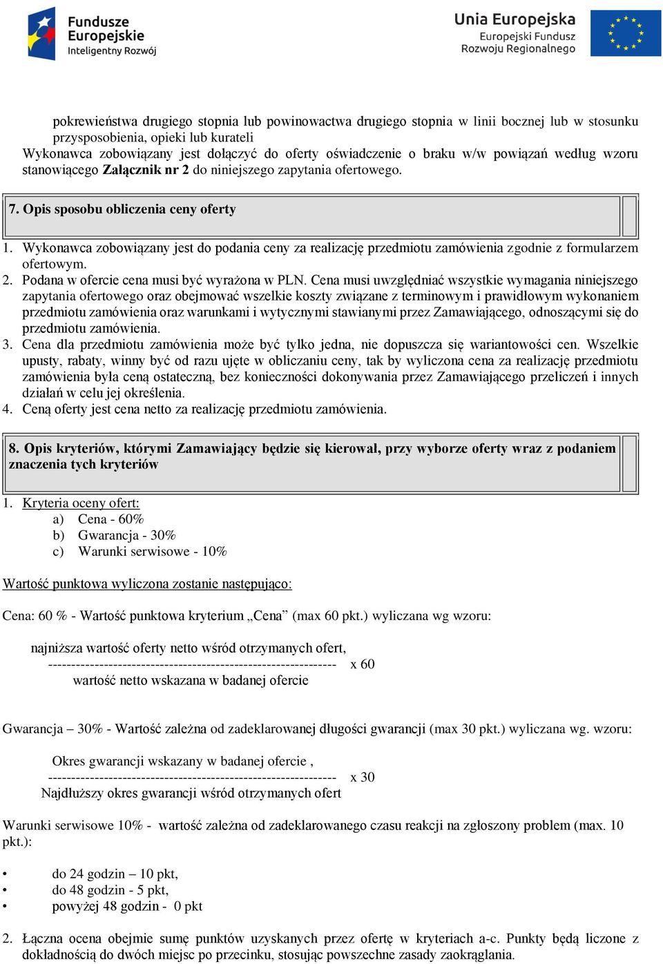 Wykonawca zobowiązany jest do podania ceny za realizację przedmiotu zamówienia zgodnie z formularzem ofertowym. 2. Podana w ofercie cena musi być wyrażona w PLN.