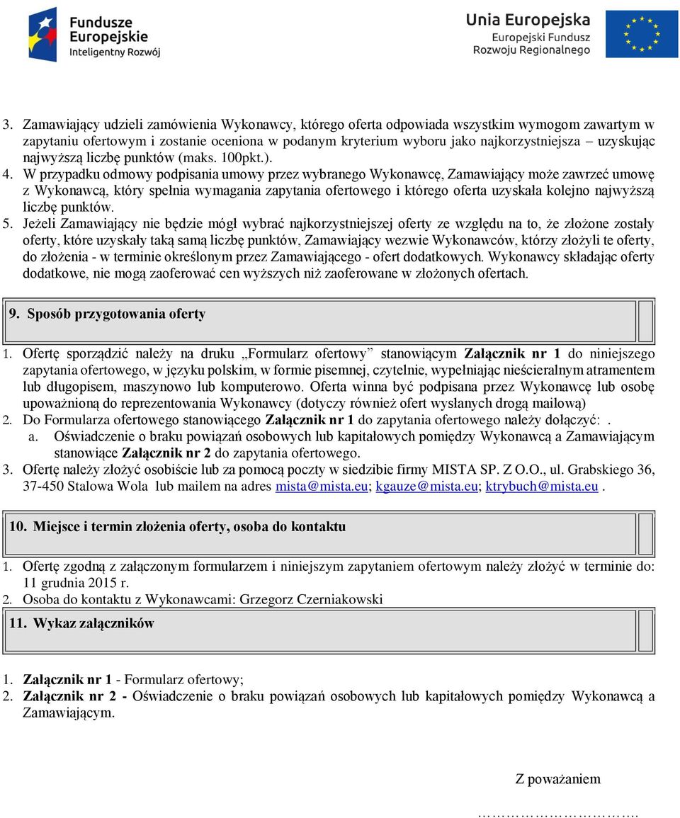 W przypadku odmowy podpisania umowy przez wybranego Wykonawcę, Zamawiający może zawrzeć umowę z Wykonawcą, który spełnia wymagania zapytania ofertowego i którego oferta uzyskała kolejno najwyższą
