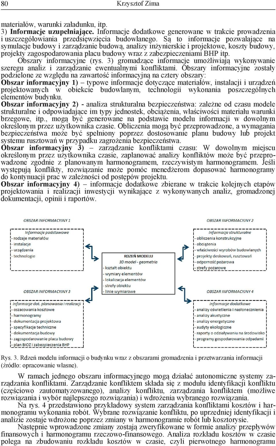 Obszary informacyjne (rys. 3) gromadzące informacje umożliwiają wykonywanie szeregu analiz i zarządzanie ewentualnymi konfliktami.