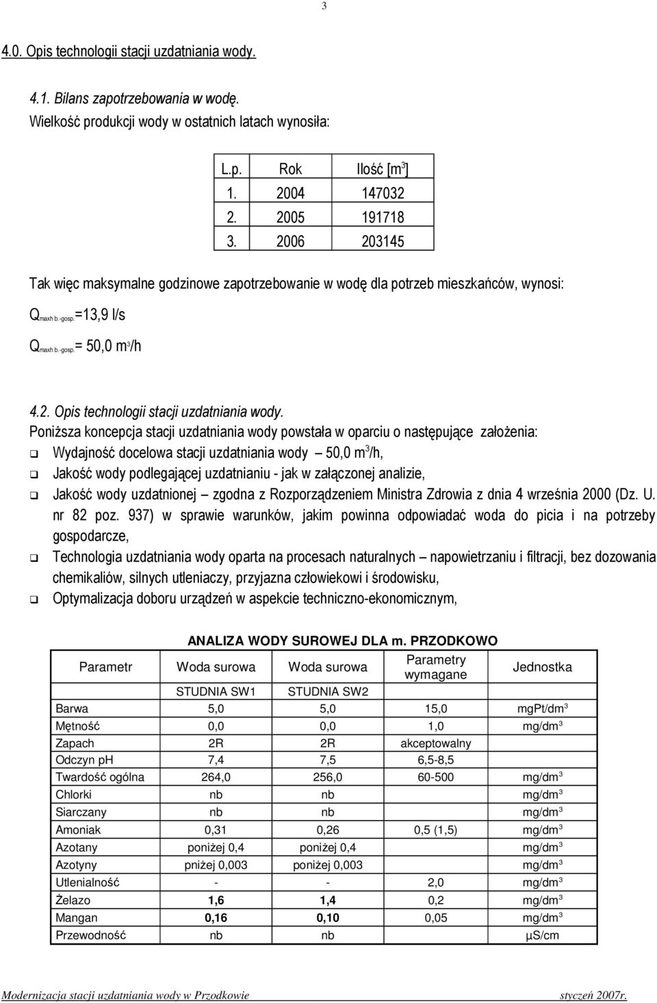 PoniŜsza koncepcja stacji uzdatniania wody powstała w oparciu o następujące załoŝenia: Wydajność docelowa stacji uzdatniania wody 50,0 m 3 /h, Jakość wody podlegającej uzdatnianiu - jak w załączonej