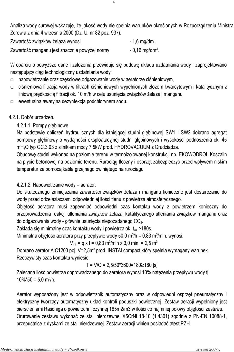 W oparciu o powyŝsze dane i załoŝenia przewiduje się budowę układu uzdatniania wody i zaprojektowano następujący ciąg technologiczny uzdatniania wody: napowietrzanie oraz częściowe odgazowanie wody w