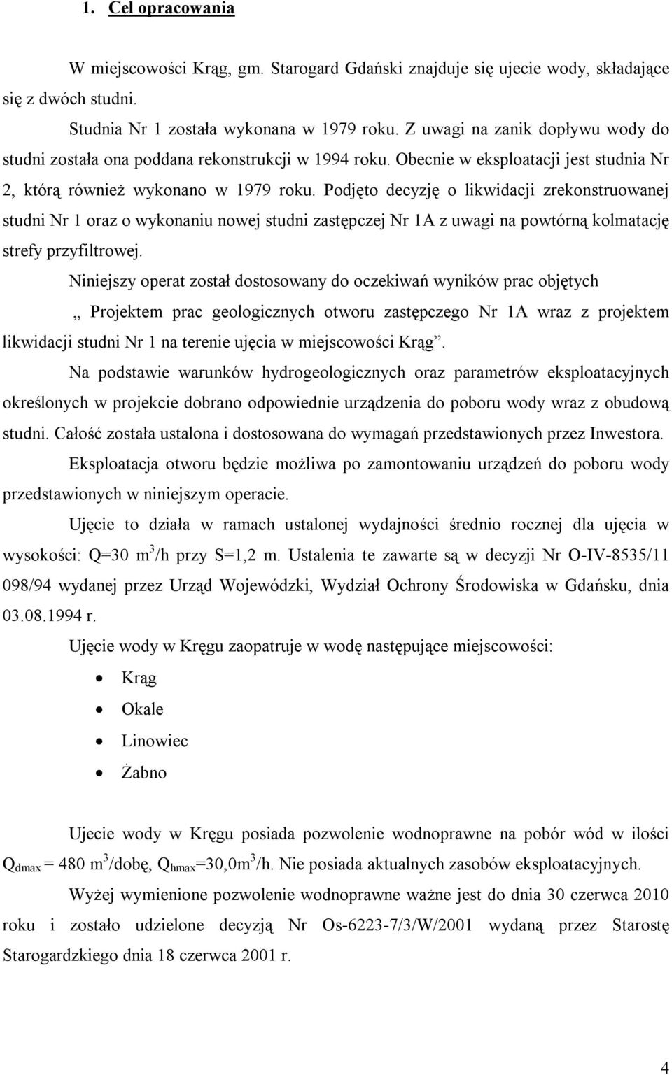 Podjęto decyzję o likwidacji zrekonstruowanej studni Nr 1 oraz o wykonaniu nowej studni zastępczej Nr 1A z uwagi na powtórną kolmatację strefy przyfiltrowej.