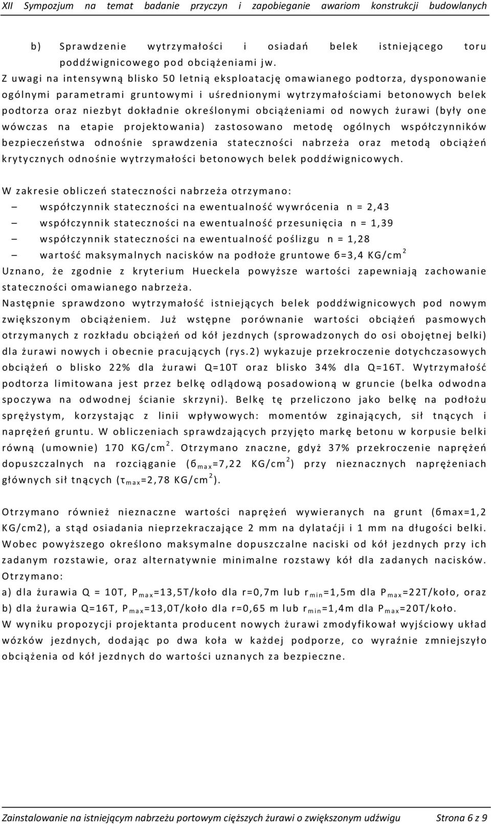 określonymi obciążeniami od nowych żurawi (były one wówczas na etapie projektowania) zastosowano metodę ogólnych współczynników bezpieczeństwa odnośnie sprawdzenia stateczności nabrzeża oraz metodą