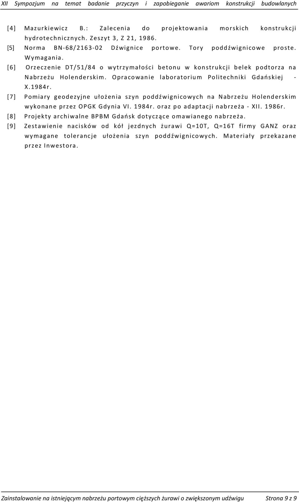 [7] Pomiary geodezyjne ułożenia szyn poddźwignicowych na Nabrzeżu Holenderskim wykonane przez OPGK Gdynia VI. 1984r. oraz po adaptacji nabrzeża - XII. 1986r.