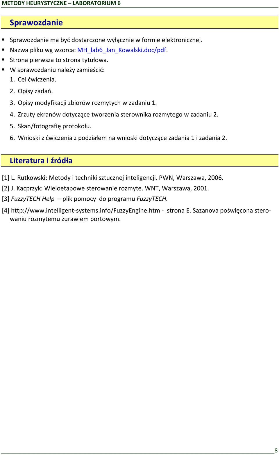 Skan/fotografię protokołu. 6. Wnioski z ćwiczenia z podziałem na wnioski dotyczące zadania 1 i zadania 2. Literatura i źródła [1] L. Rutkowski: Metody i techniki sztucznej inteligencji.