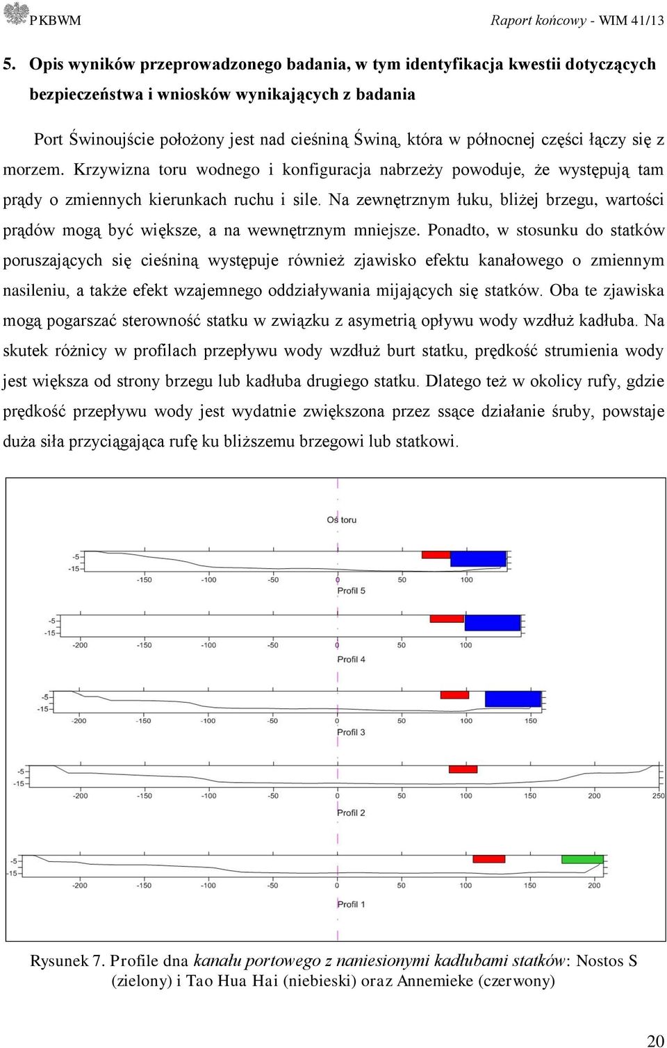 Na zewnętrznym łuku, bliżej brzegu, wartości prądów mogą być większe, a na wewnętrznym mniejsze.