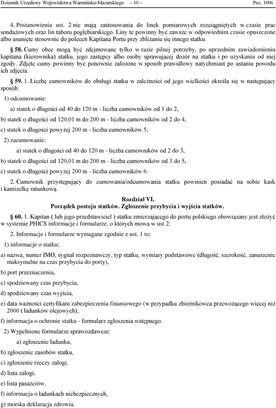 Liny te powinny być zawsze w odpowiednim czasie opuszczone albo usunięte stosownie do poleceń Kapitana Portu przy zbliżaniu się innego statku. 58.