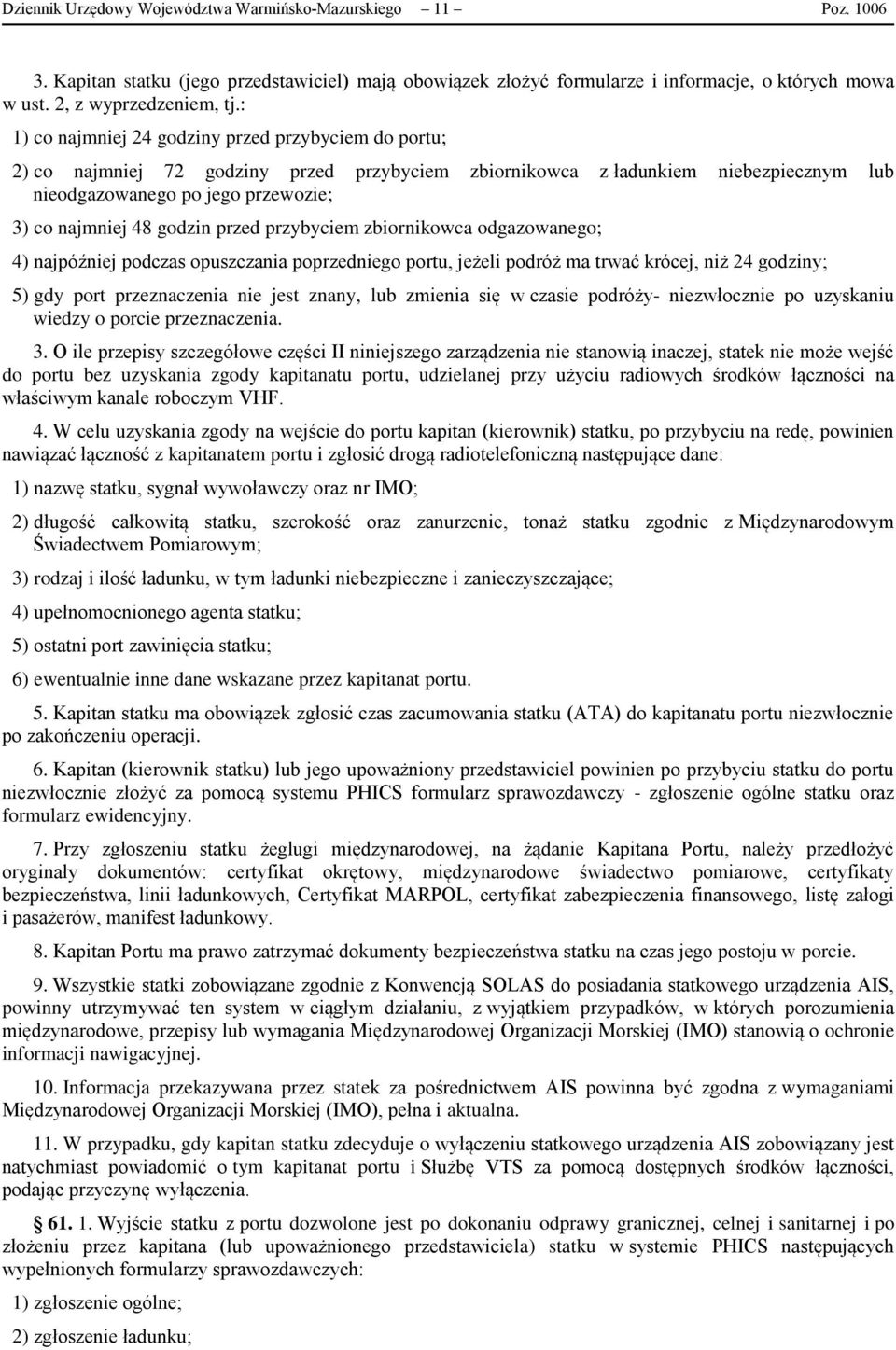 godzin przed przybyciem zbiornikowca odgazowanego; 4) najpóźniej podczas opuszczania poprzedniego portu, jeżeli podróż ma trwać krócej, niż 24 godziny; 5) gdy port przeznaczenia nie jest znany, lub