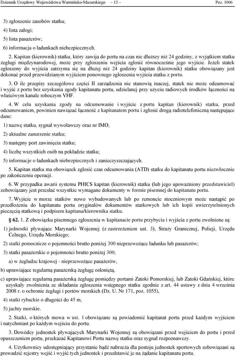 Jeżeli statek zgłoszony do wyjścia zatrzyma się na dłużej niż 24 godziny kapitan (kierownik) statku obowiązany jest dokonać przed przewidzianym wyjściem ponownego zgłoszenia wyjścia statku z portu. 3.