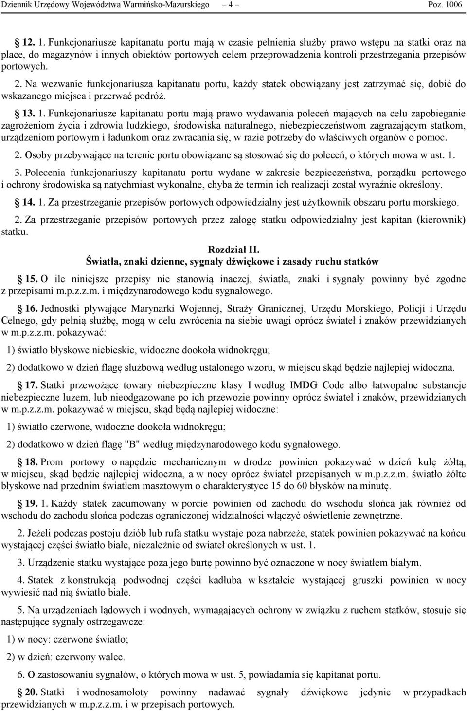 przepisów portowych. 2. Na wezwanie funkcjonariusza kapitanatu portu, każdy statek obowiązany jest zatrzymać się, dobić do wskazanego miejsca i przerwać podróż. 13